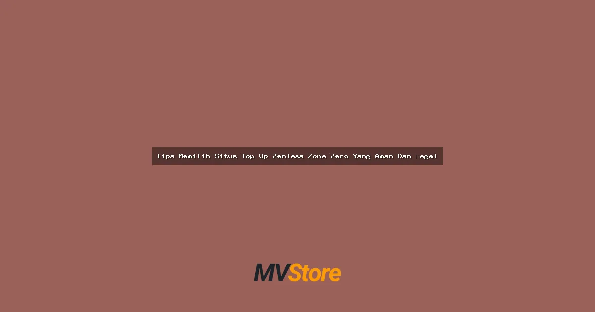 Tips Memilih Situs Top Up Zenless Zone Zero Yang Aman Dan Legal