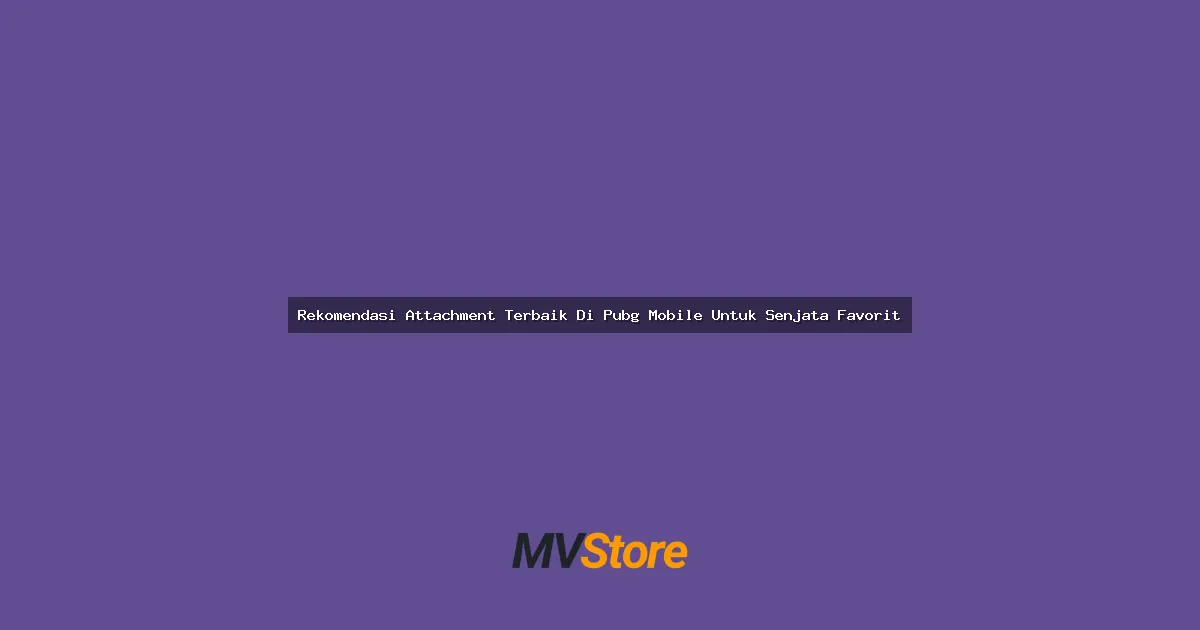 Rekomendasi Attachment Terbaik Di Pubg Mobile Untuk Senjata Favorit
