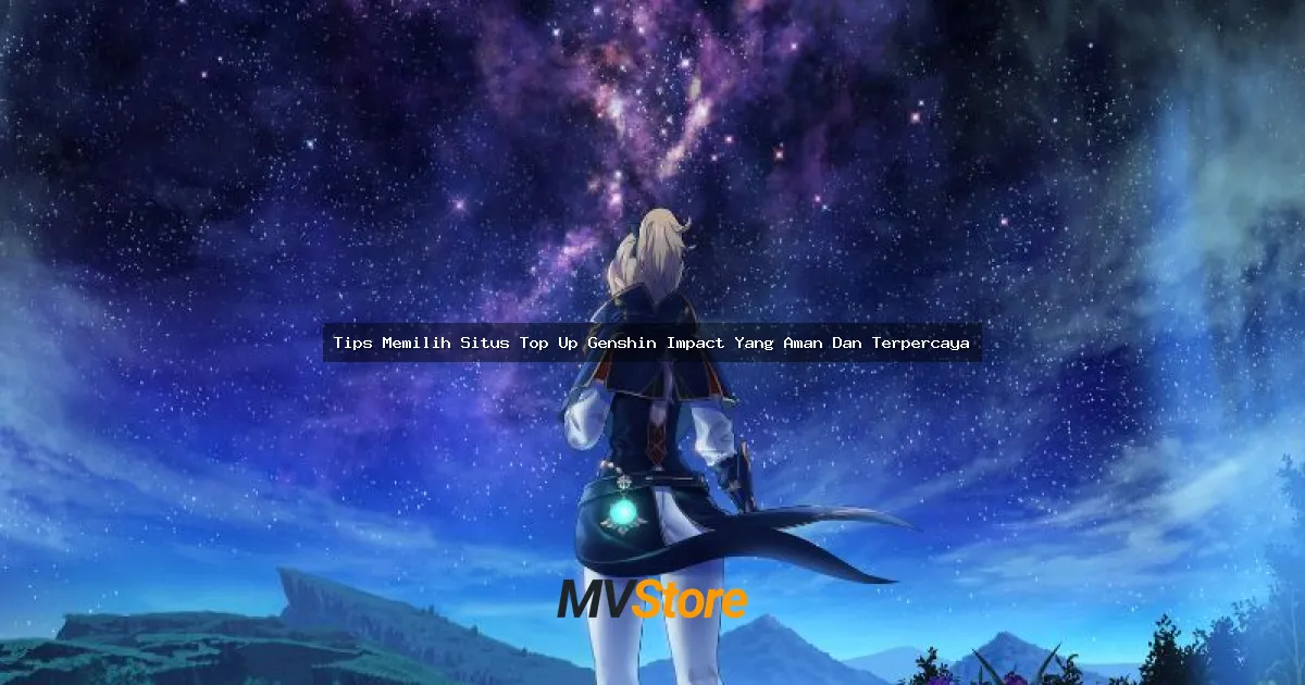 Tips Memilih Situs Top Up Genshin Impact Yang Aman Dan Terpercaya