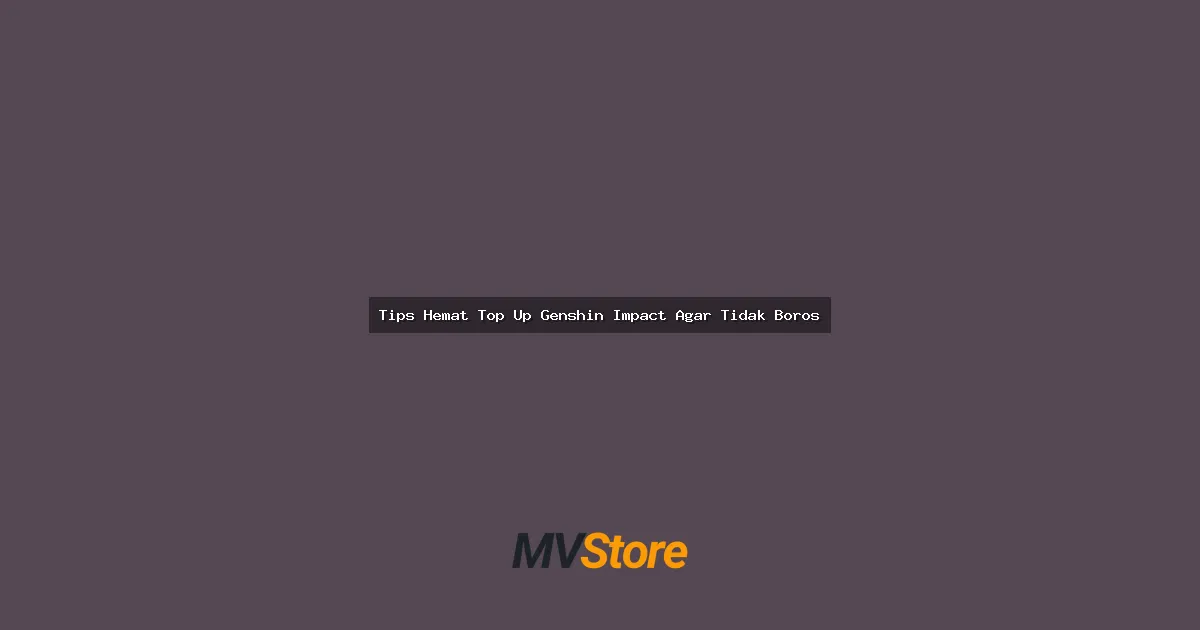 Tips Hemat Top Up Genshin Impact Agar Tidak Boros: Strategi Gacha Anti Bokek!