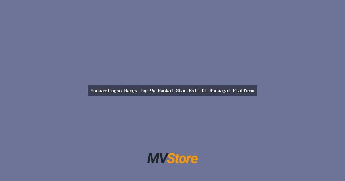 Perbandingan Harga Top Up Honkai Star Rail Di Berbagai Platform: Mana Yang Paling Worth It?