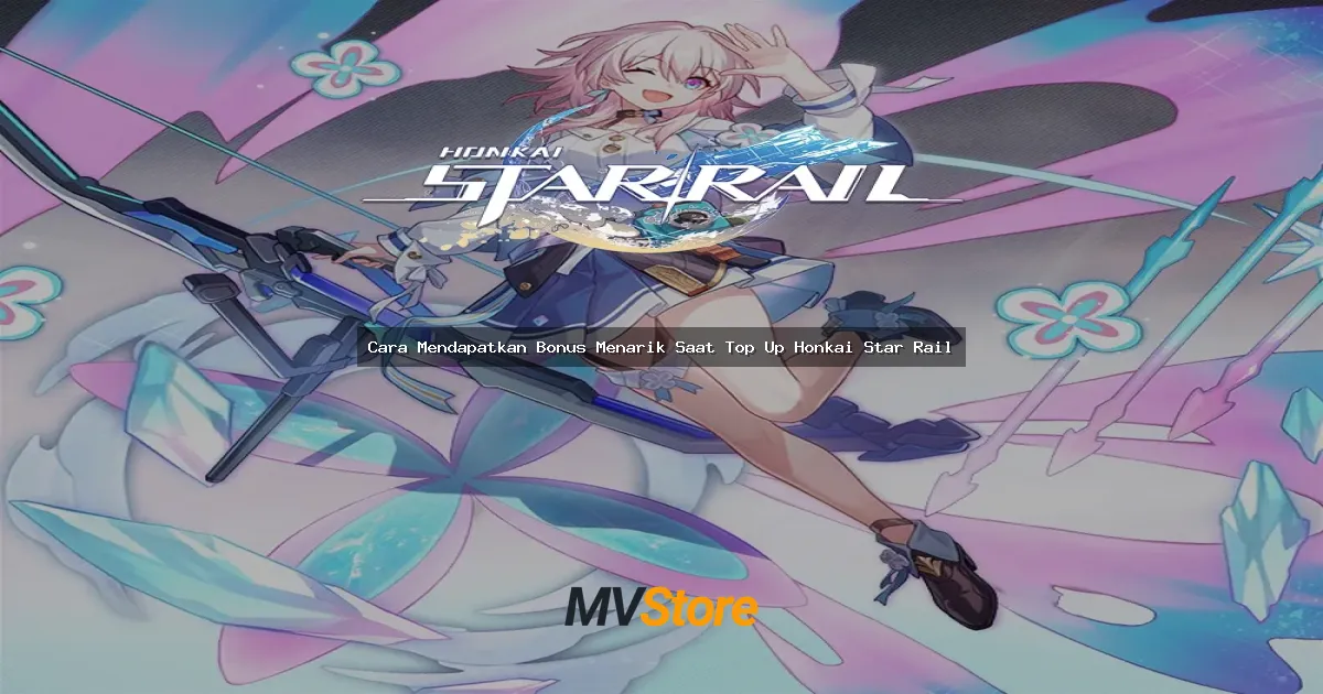 Cara Mendapatkan Bonus Menarik Saat Top Up Honkai Star Rail: Strategi Anti-Rugi 2024