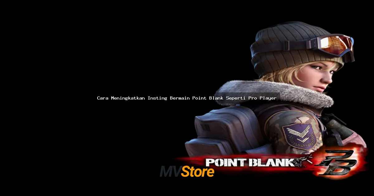 Cara Meningkatkan Insting Bermain Point Blank Seperti Pro Player