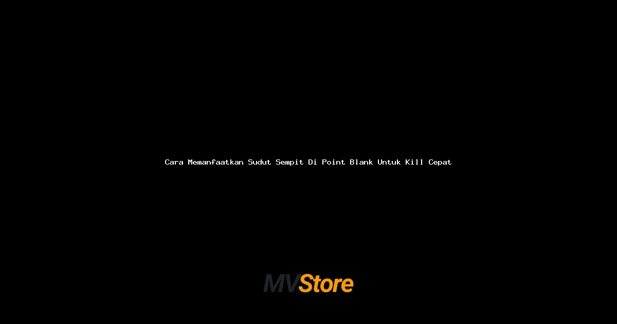 Cara Memanfaatkan Sudut Sempit Di Point Blank Untuk Kill Cepat: Tips Pro Anti Mainstream!
