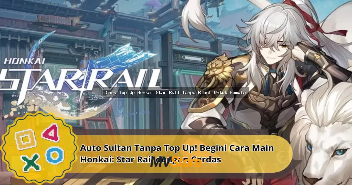Cara Top Up Honkai Star Rail Tanpa Ribet Untuk Pemula: Panduan Lengkap Step-by-Step
