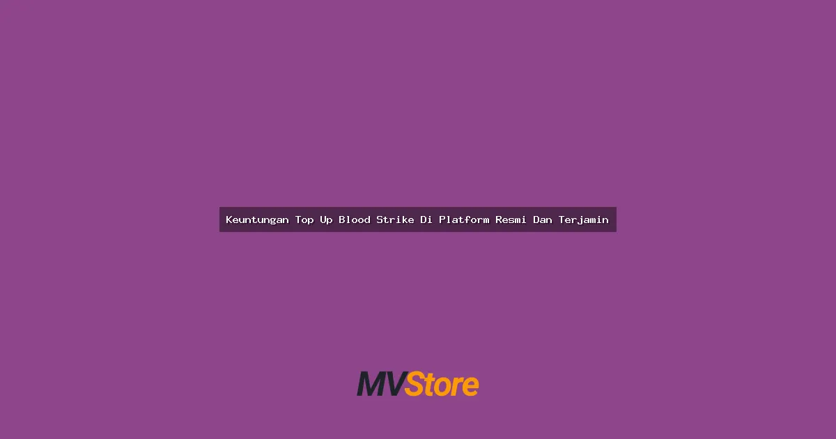 Keuntungan Top Up Blood Strike Di Platform Resmi Dan Terjamin