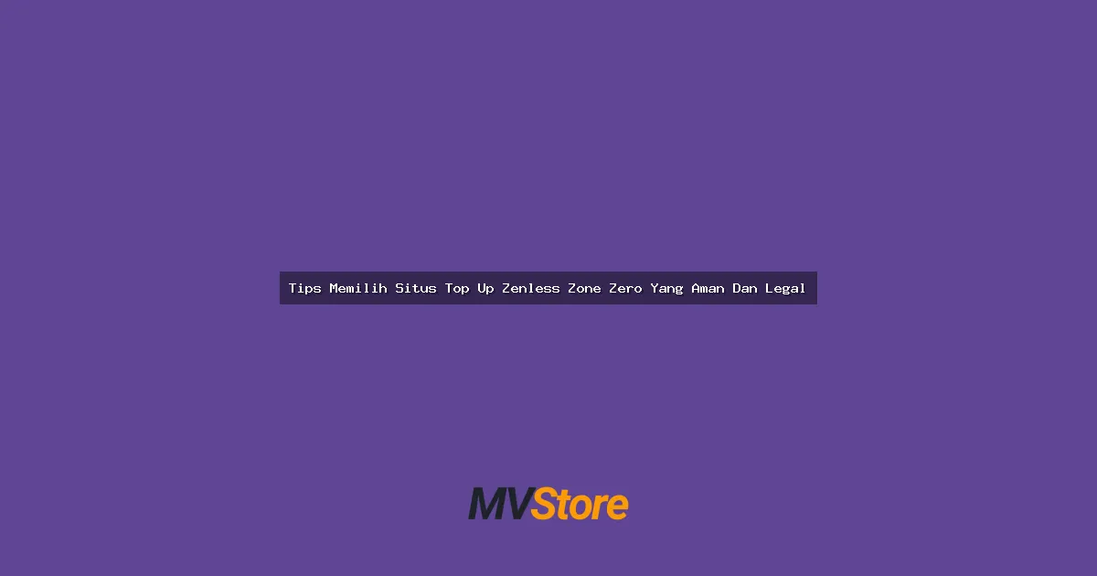 Tips Memilih Situs Top Up Zenless Zone Zero Yang Aman Dan Legal