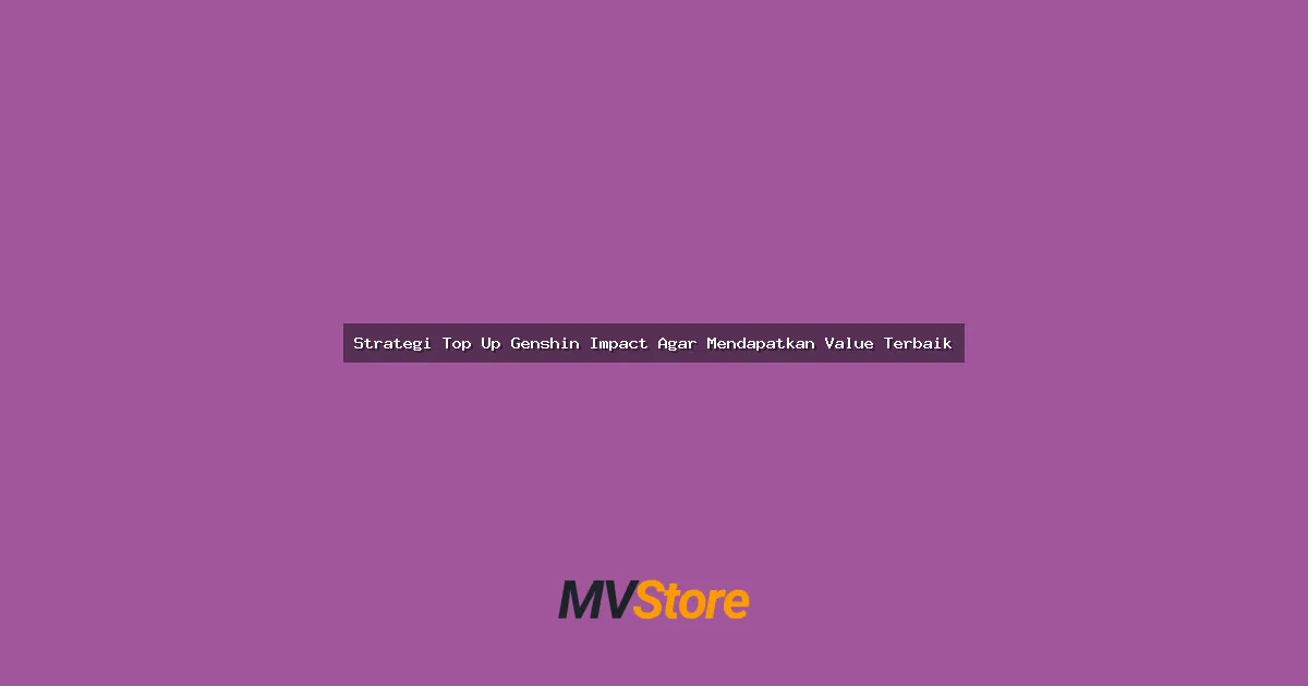 Strategi Top Up Genshin Impact Agar Mendapatkan Value Terbaik