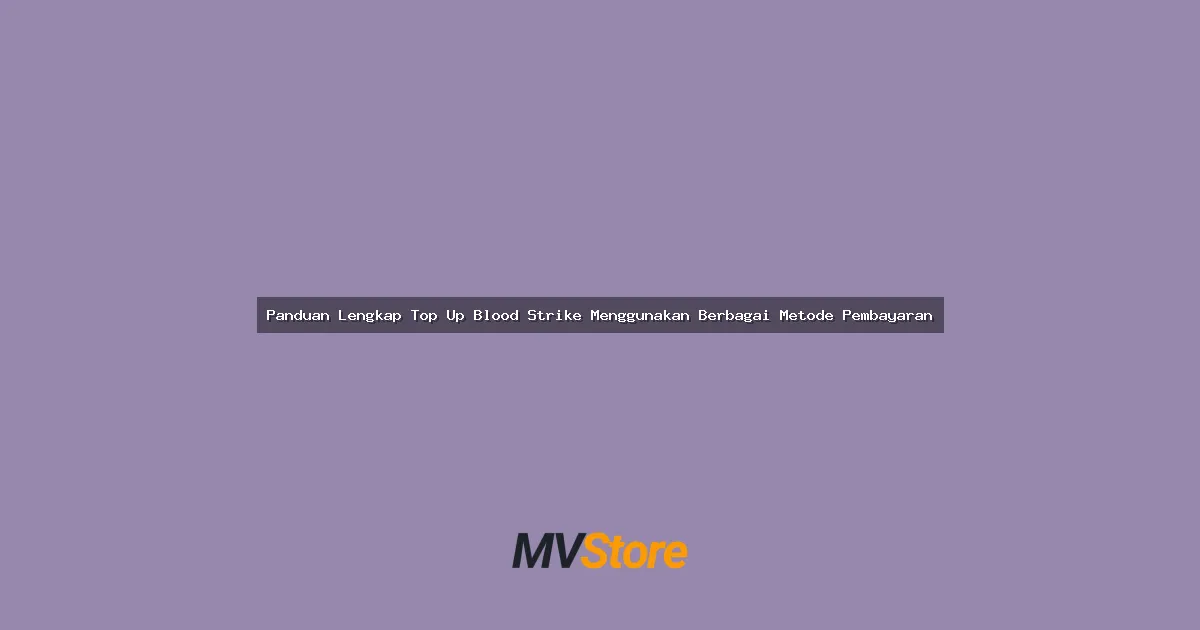Panduan Lengkap Top Up Blood Strike Menggunakan Berbagai Metode Pembayaran