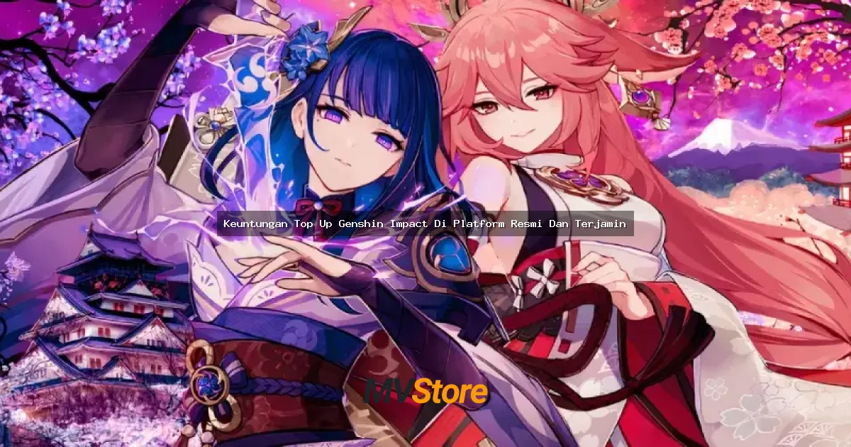 Keuntungan Top Up Genshin Impact Di Platform Resmi Dan Terjamin: Bikin Gacha Makin Aman!