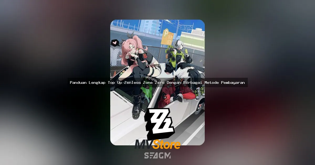 Panduan Lengkap Top Up Zenless Zone Zero Dengan Berbagai Metode Pembayaran