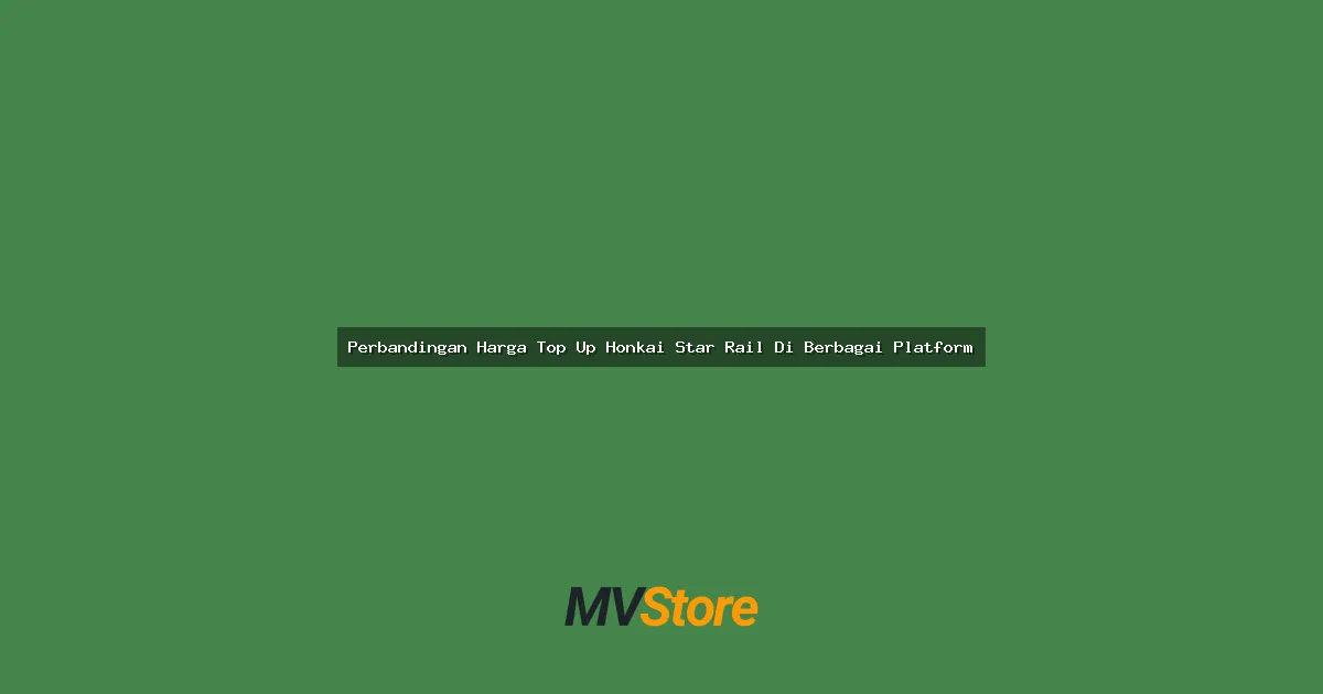 Perbandingan Harga Top Up Honkai Star Rail Di Berbagai Platform: Mana yang Paling Worth It?