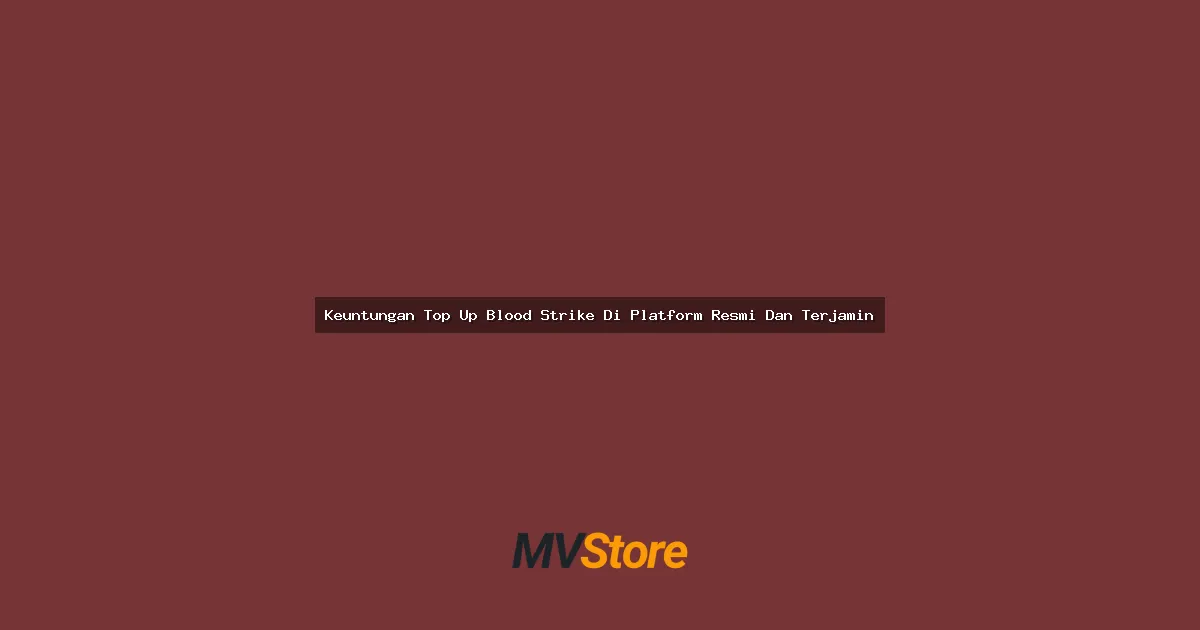 Keuntungan Top Up Blood Strike Di Platform Resmi Dan Terjamin: Gak Nyesel, Amannya Gila!