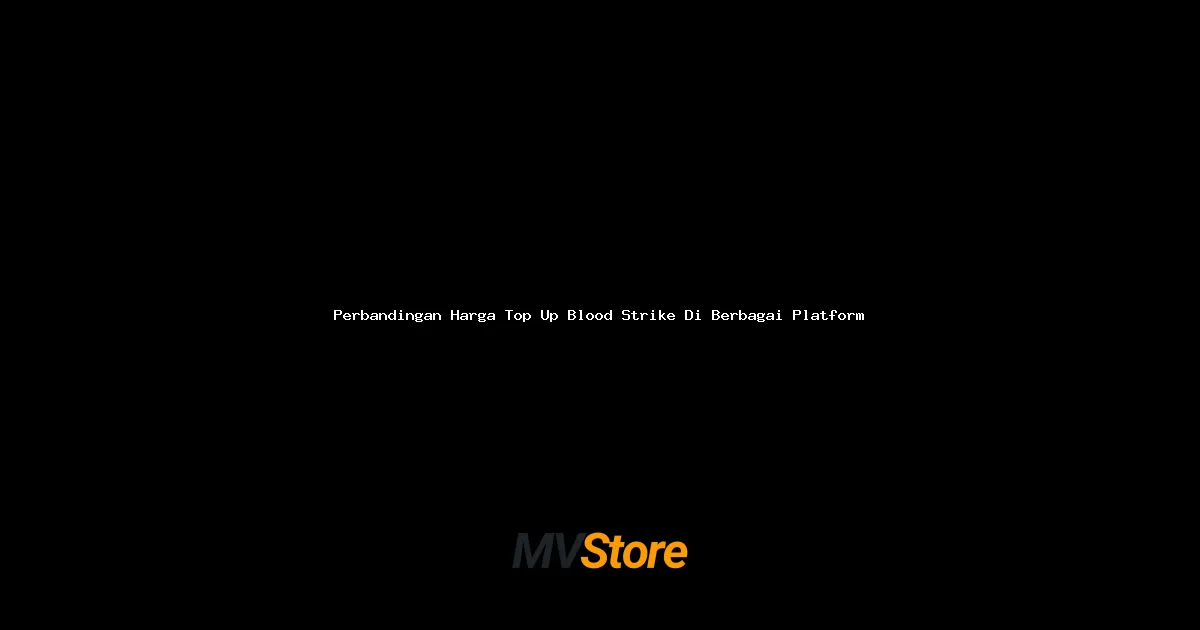 Perbandingan Harga Top Up Blood Strike Di Berbagai Platform
