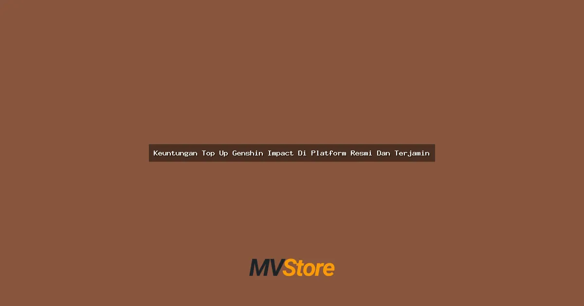 Keuntungan Top Up Genshin Impact Di Platform Resmi Dan Terjamin: Aman, Cepat, dan Banyak Bonusnya!