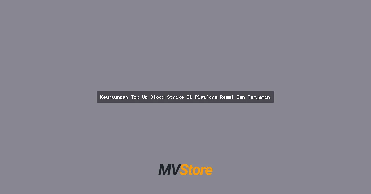Keuntungan Top Up Blood Strike Di Platform Resmi Dan Terjamin