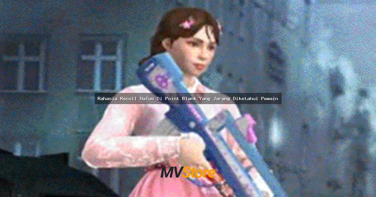 Rahasia Recoil Halus Di Point Blank Yang Jarang Diketahui Pemain