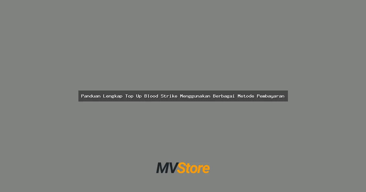 Panduan Lengkap Top Up Blood Strike Menggunakan Berbagai Metode Pembayaran