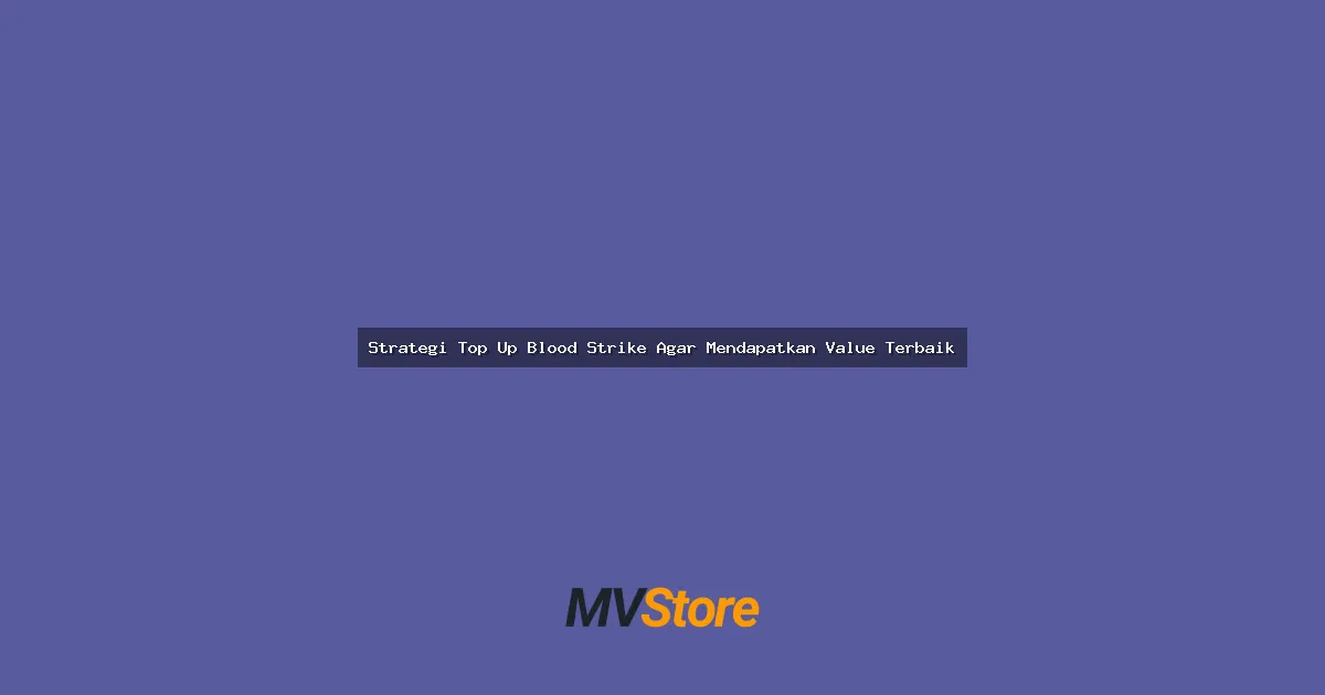 Strategi Top Up Blood Strike Agar Mendapatkan Value Terbaik