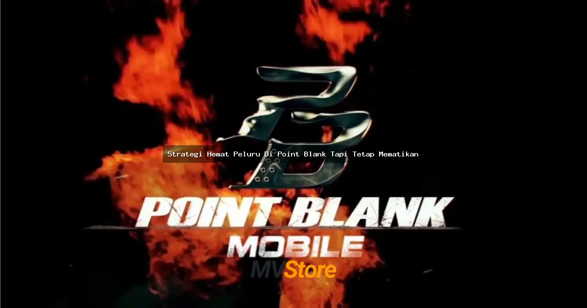 Strategi Hemat Peluru Di Point Blank Tapi Tetap Mematikan: Main Pintar Tanpa Boros Ammo!