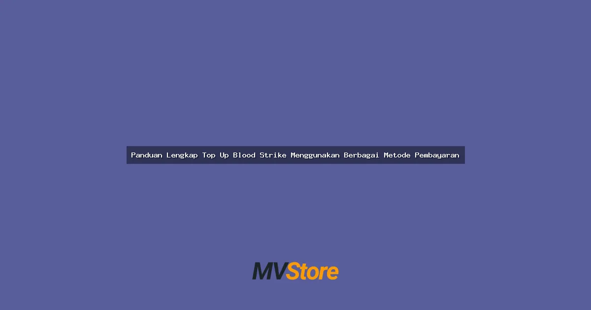 Panduan Lengkap Top Up Blood Strike Menggunakan Berbagai Metode Pembayaran