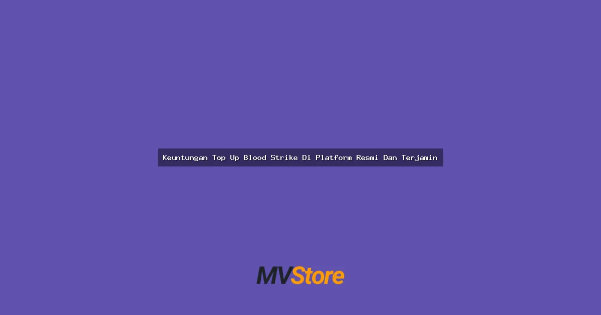 Keuntungan Top Up Blood Strike Di Platform Resmi Dan Terjamin: No Tipu-Tipu, Cuma Untung!