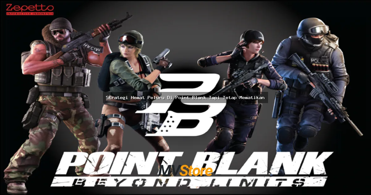 Strategi Hemat Peluru Di Point Blank Tapi Tetap Mematikan