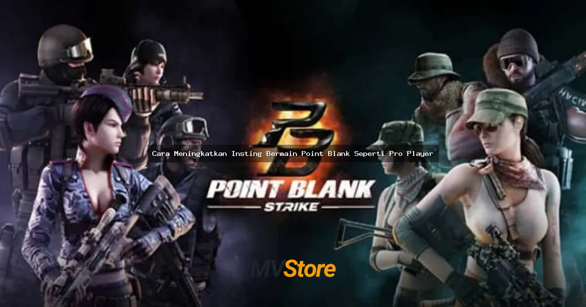 Cara Meningkatkan Insting Bermain Point Blank Seperti Pro Player
