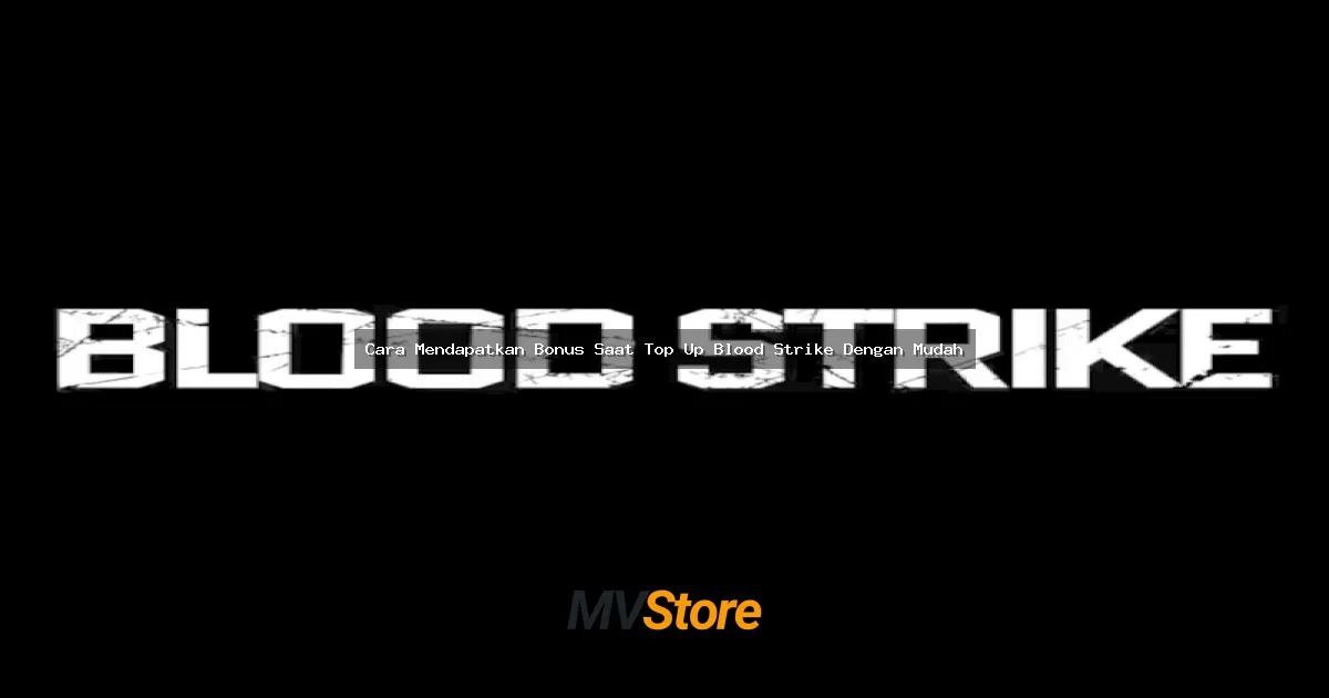Cara Mendapatkan Bonus Saat Top Up Blood Strike Dengan Mudah: Panduan Lengkap 2024