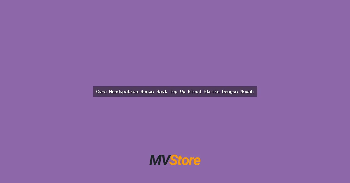 Cara Mendapatkan Bonus Saat Top Up Blood Strike Dengan Mudah