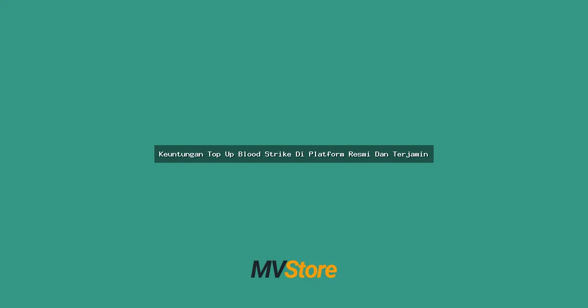 Keuntungan Top Up Blood Strike Di Platform Resmi Dan Terjamin: Gak Ada Deh Yang Ngalahin!