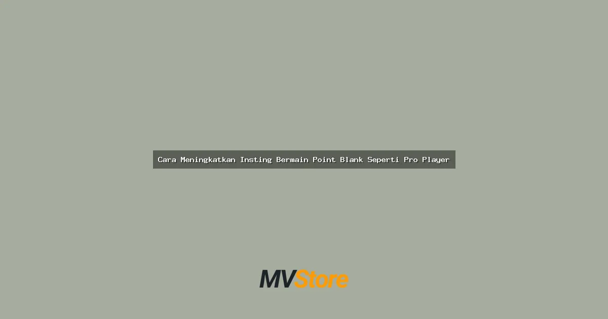 Cara Meningkatkan Insting Bermain Point Blank Seperti Pro Player