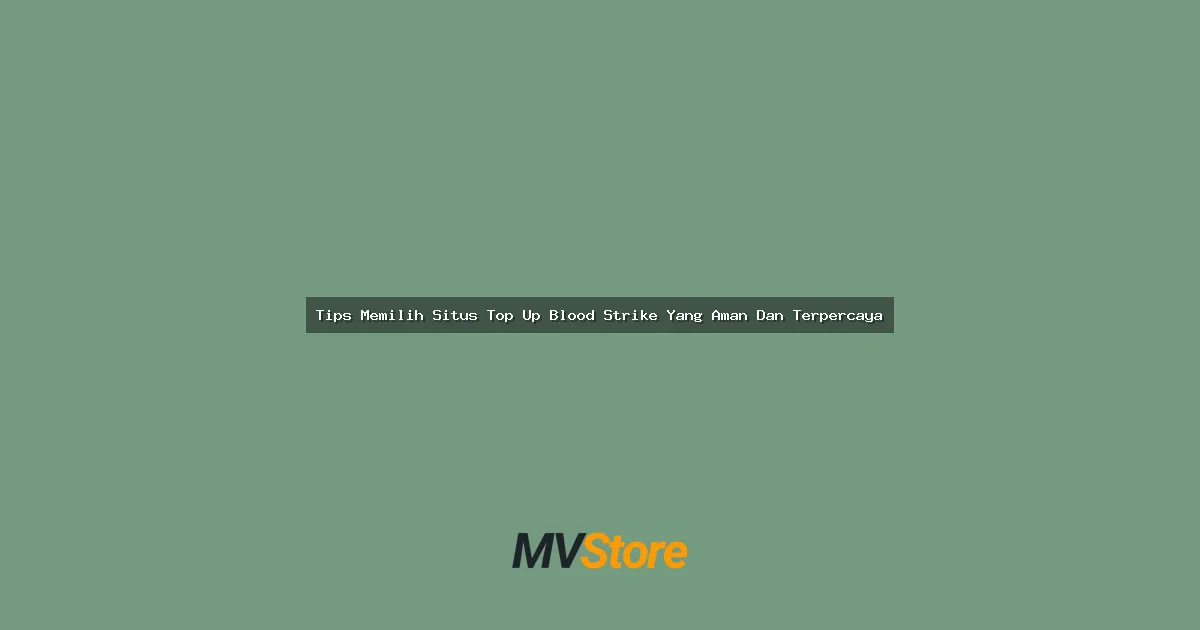 Tips Memilih Situs Top Up Blood Strike Yang Aman Dan Terpercaya
