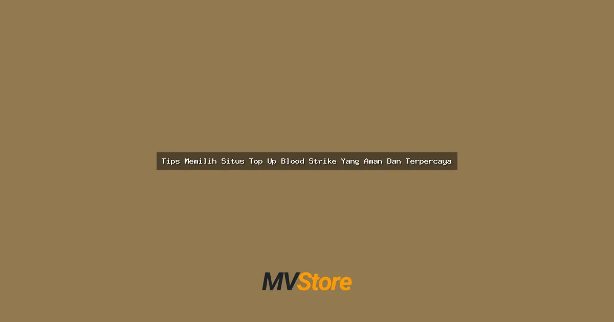 Tips Memilih Situs Top Up Blood Strike Yang Aman Dan Terpercaya