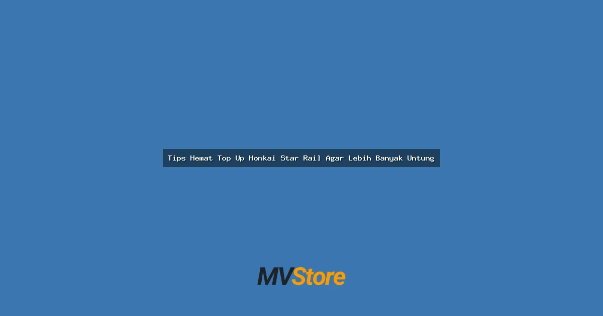 Tips Hemat Top Up Honkai Star Rail Agar Lebih Banyak Untung