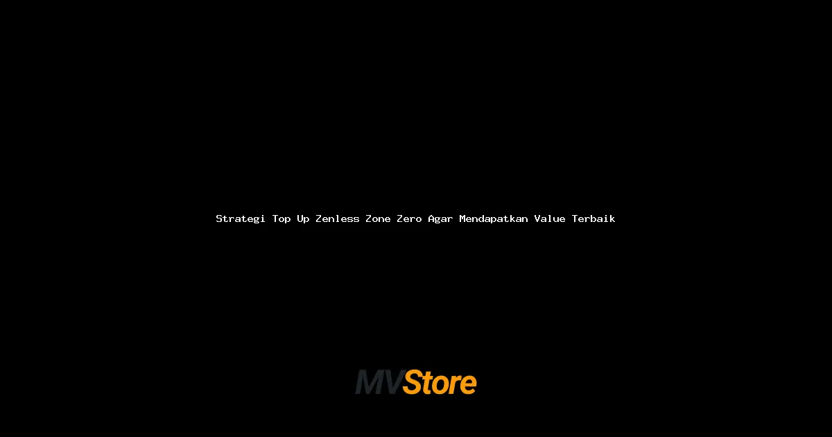 Strategi Top Up Zenless Zone Zero Agar Mendapatkan Value Terbaik