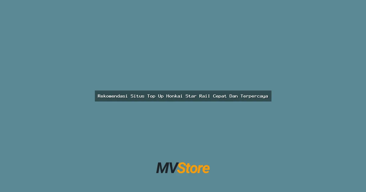 Rekomendasi Situs Top Up Honkai Star Rail Cepat Dan Terpercaya