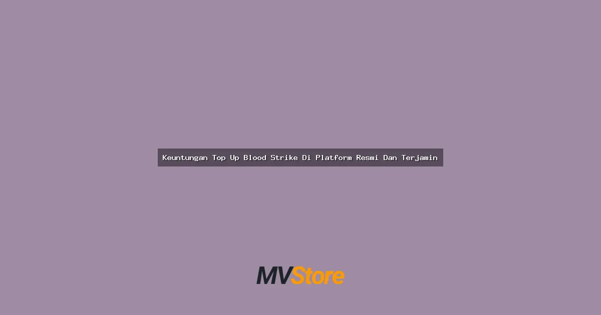 Keuntungan Top Up Blood Strike Di Platform Resmi Dan Terjamin