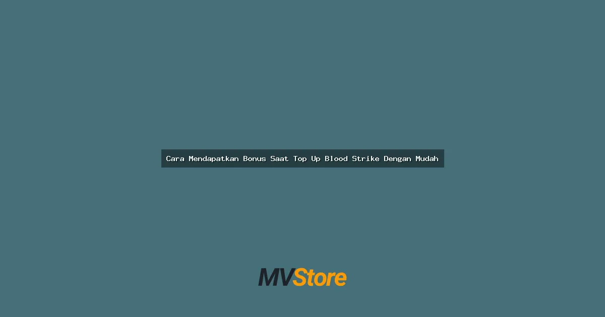Cara Mendapatkan Bonus Saat Top Up Blood Strike Dengan Mudah: Tips dan Trik Anti Rugi!