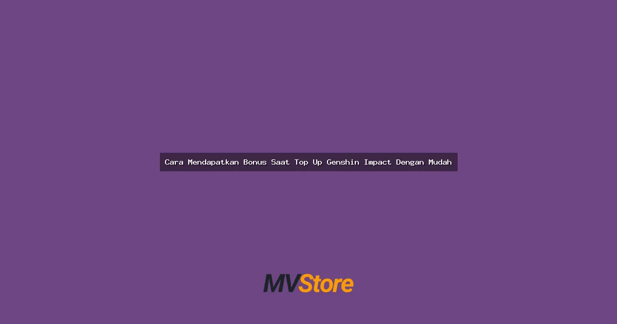 Cara Mendapatkan Bonus Saat Top Up Genshin Impact Dengan Mudah