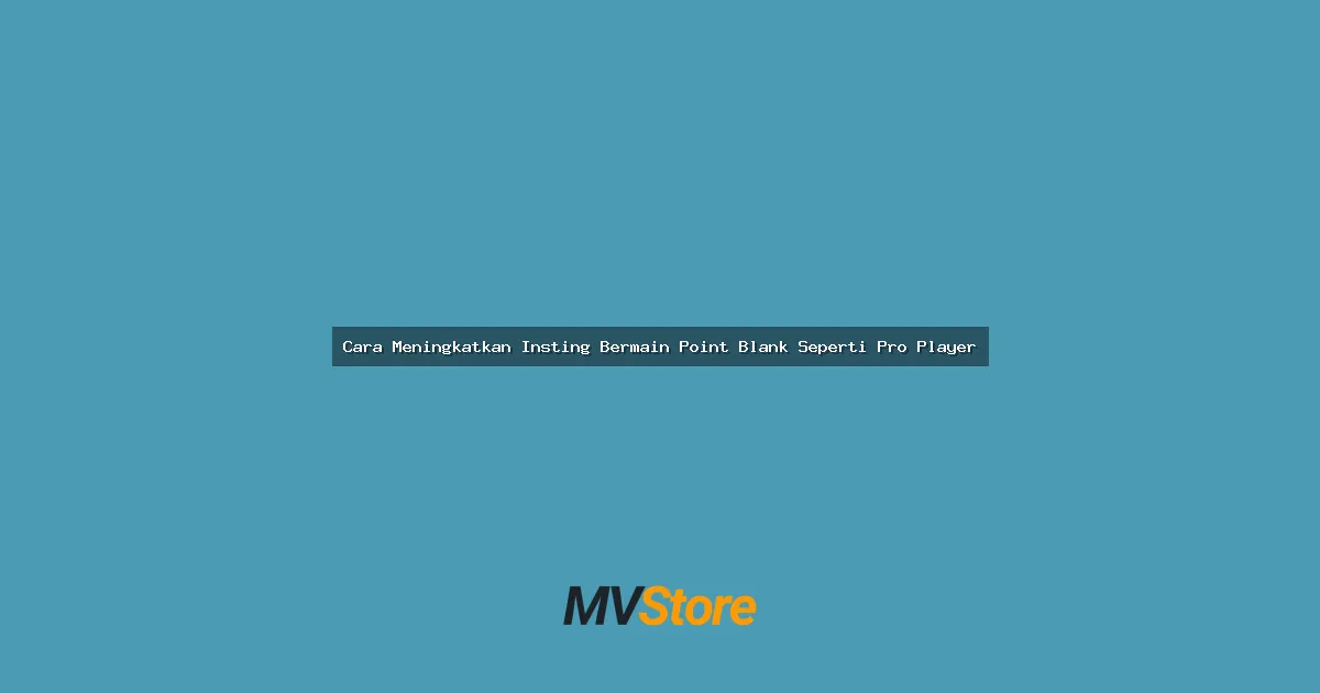 Cara Meningkatkan Insting Bermain Point Blank Seperti Pro Player
