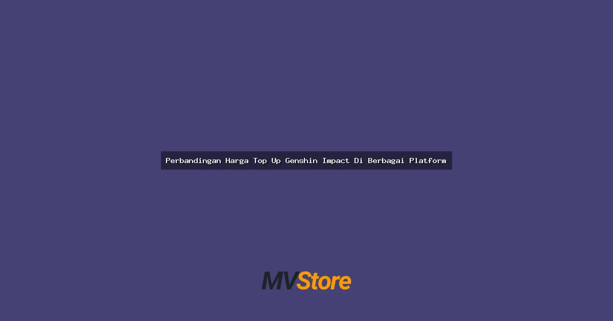 Perbandingan Harga Top Up Genshin Impact Di Berbagai Platform: Mana Yang Paling Worth It?