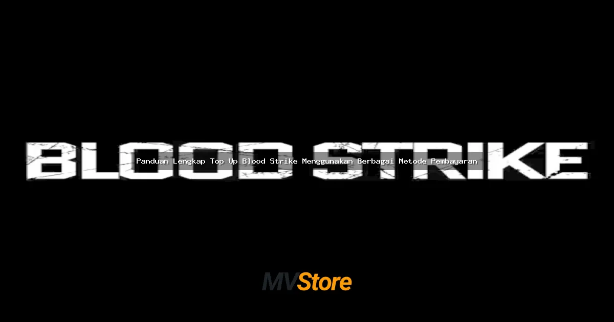Panduan Lengkap Top Up Blood Strike Menggunakan Berbagai Metode Pembayaran