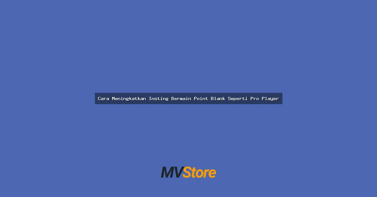 Cara Meningkatkan Insting Bermain Point Blank Seperti Pro Player