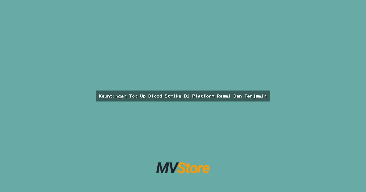 Keuntungan Top Up Blood Strike Di Platform Resmi Dan Terjamin