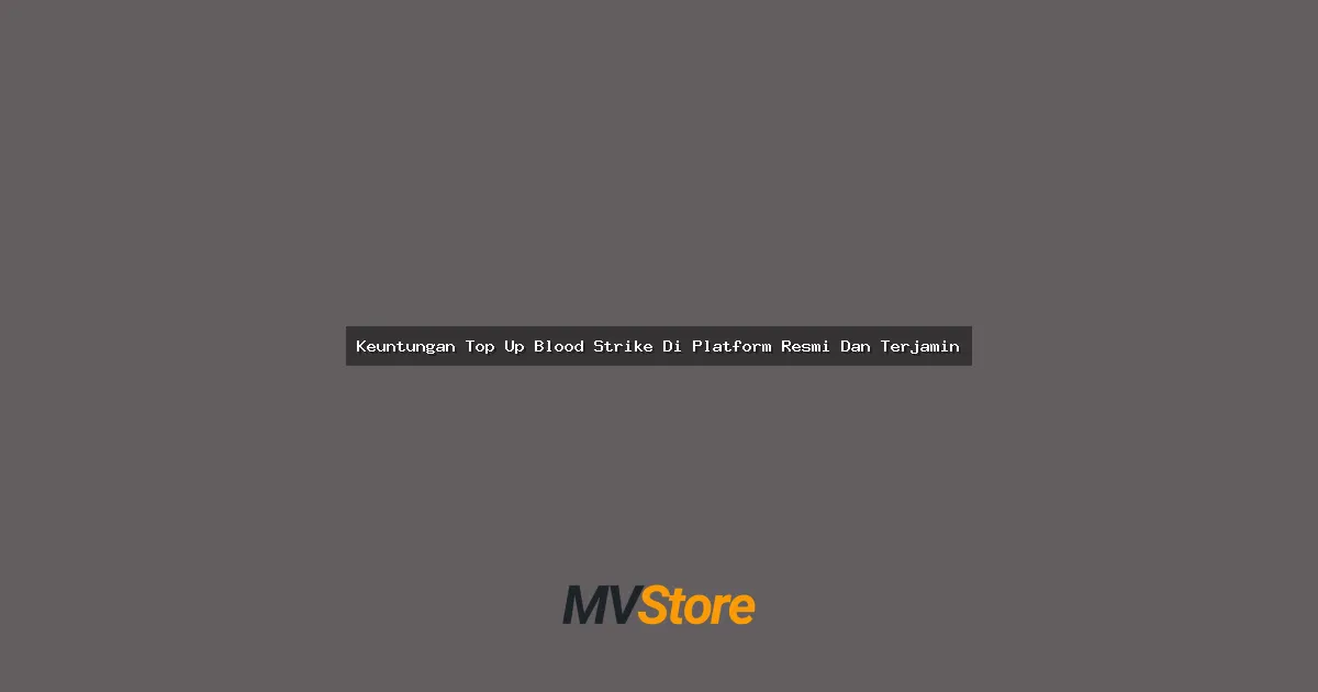 Keuntungan Top Up Blood Strike Di Platform Resmi Dan Terjamin