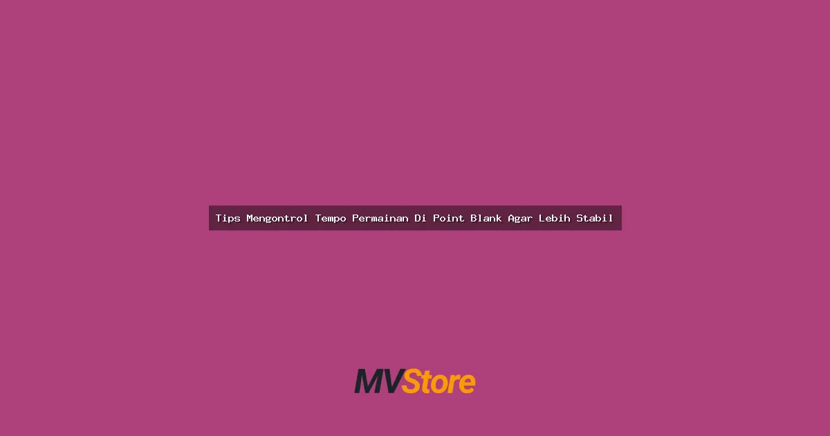 Tips Mengontrol Tempo Permainan Di Point Blank Agar Lebih Stabil