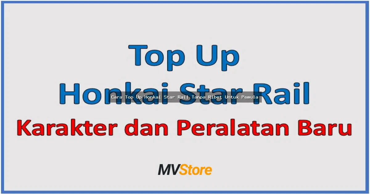 Cara Top Up Honkai Star Rail Tanpa Ribet Untuk Pemula: Panduan Lengkap Anti Gagal!