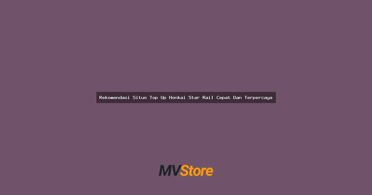 Rekomendasi Situs Top Up Honkai Star Rail Cepat Dan Terpercaya