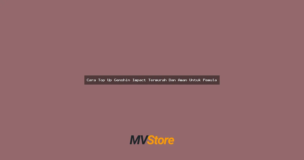 Cara Top Up Genshin Impact Termurah Dan Aman Untuk Pemula: Panduan Lengkap Anti Ribet!